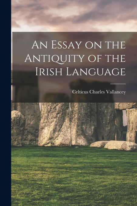 An Essay on the Antiquity of the Irish Language