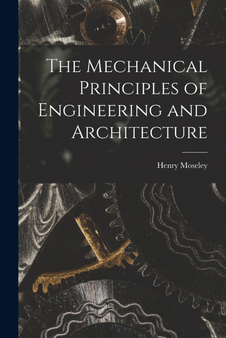 The Mechanical Principles of Engineering and Architecture