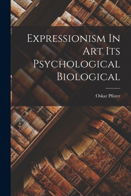 Expressionism In Art Its Psychological Biological