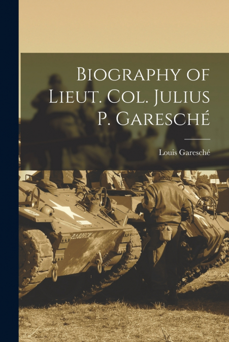 Biography of Lieut. Col. Julius P. Garesché