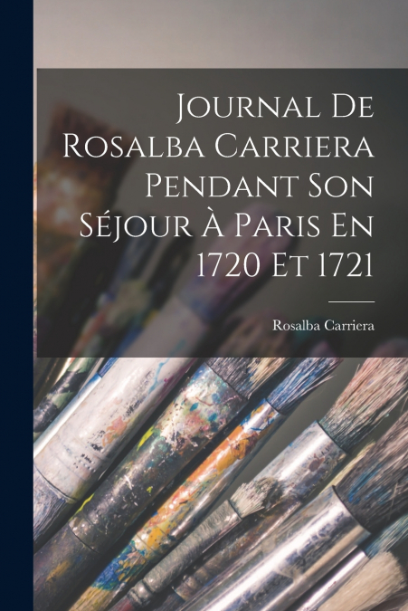 Journal De Rosalba Carriera Pendant Son Séjour À Paris En 1720 Et 1721