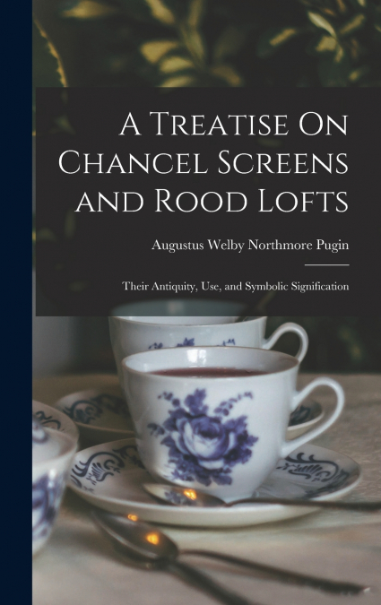 A Treatise On Chancel Screens and Rood Lofts