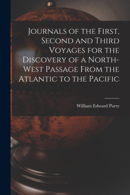 Journals of the First, Second and Third Voyages for the Discovery of a North-West Passage From the Atlantic to the Pacific