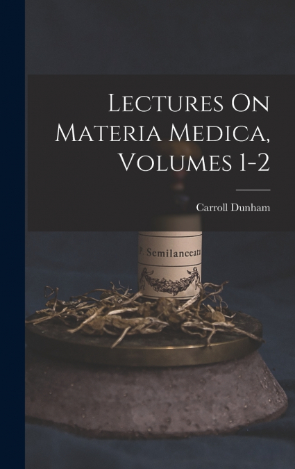 Lectures On Materia Medica, Volumes 1-2
