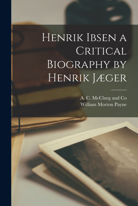 Henrik Ibsen a Critical Biography by Henrik Jæger
