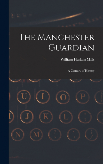 The Manchester Guardian; a Century of History