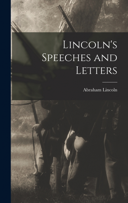 Lincoln’s Speeches and Letters