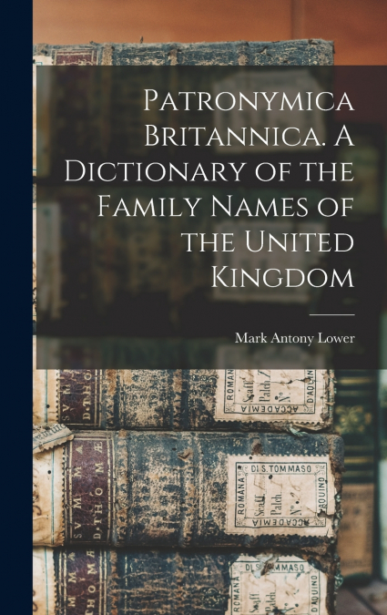 Patronymica Britannica. A Dictionary of the Family Names of the United Kingdom