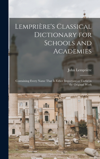 Lemprière’s Classical Dictionary for Schools and Academies