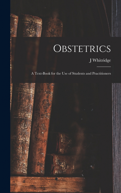 Obstetrics; a Text-book for the use of Students and Practitioners