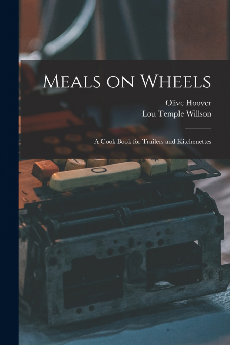 Meals on Wheels; a Cook Book for Trailers and Kitchenettes