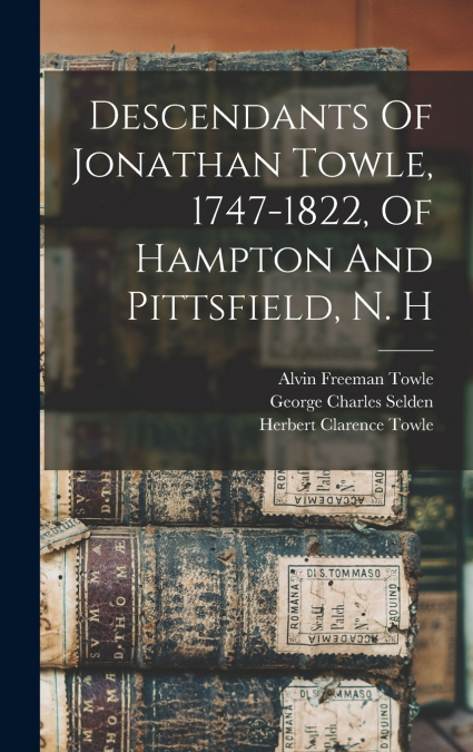 Descendants Of Jonathan Towle, 1747-1822, Of Hampton And Pittsfield, N. H