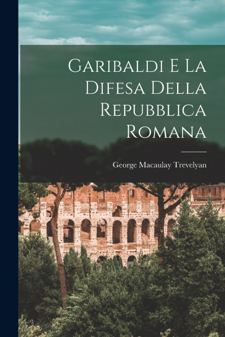 Garibaldi e la difesa della Repubblica Romana