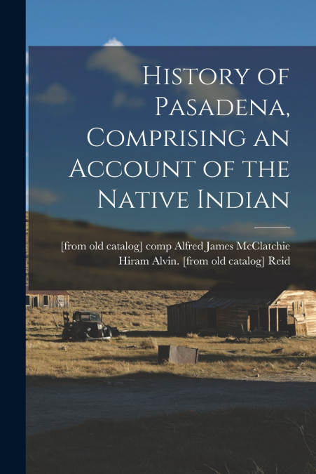 History of Pasadena, Comprising an Account of the Native Indian