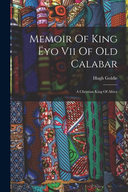 Memoir Of King Ëyo Vii Of Old Calabar