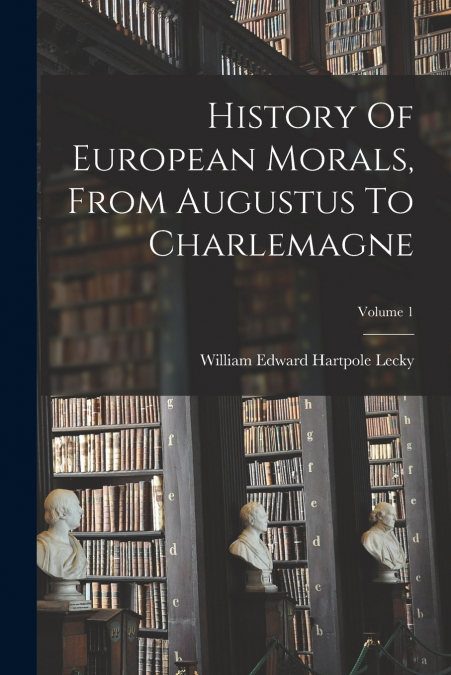 History Of European Morals, From Augustus To Charlemagne; Volume 1