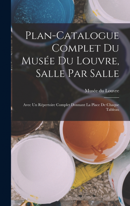Plan-catalogue complet du Musée du Louvre, salle par salle