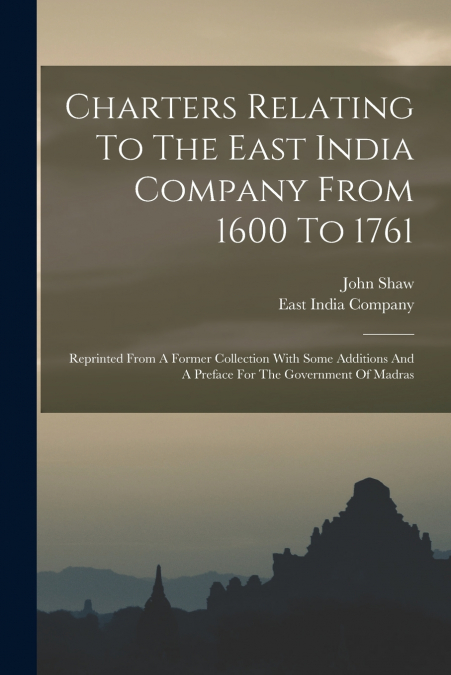Charters Relating To The East India Company From 1600 To 1761