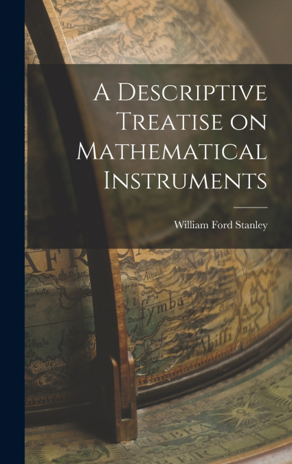 A Descriptive Treatise on Mathematical Instruments