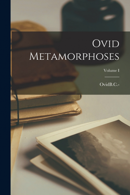 Ovid Metamorphoses; Volume I
