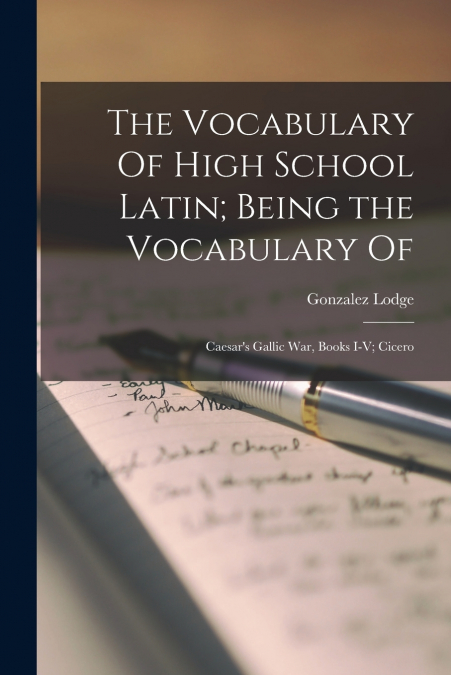 The Vocabulary Of High School Latin; Being the Vocabulary Of