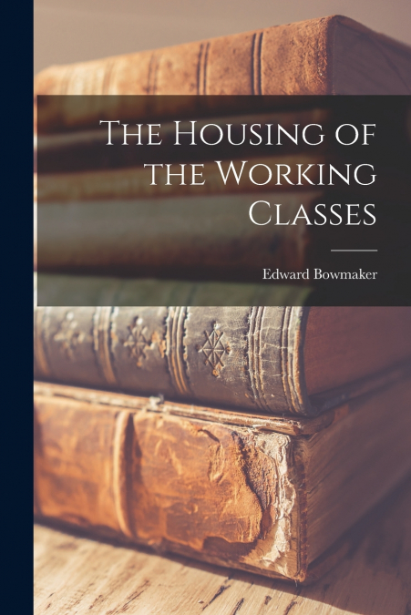 The Housing of the Working Classes