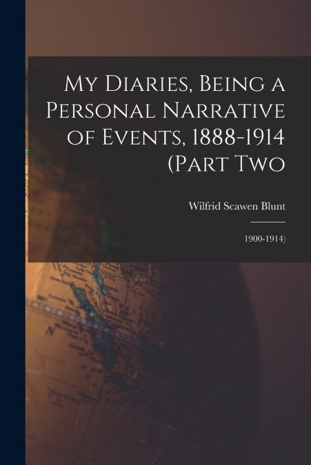 My Diaries, Being a Personal Narrative of Events, 1888-1914 (Part Two