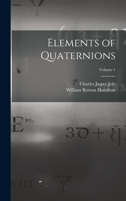 Elements of Quaternions; Volume 1