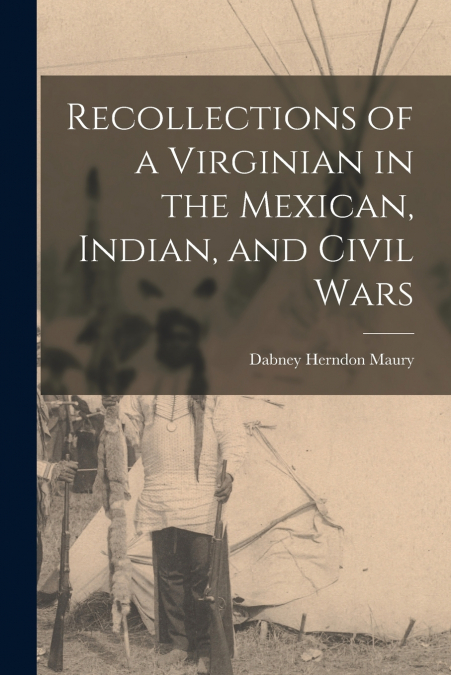 Recollections of a Virginian in the Mexican, Indian, and Civil Wars