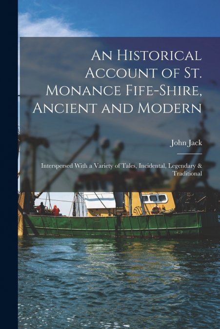 An Historical Account of St. Monance Fife-Shire, Ancient and Modern