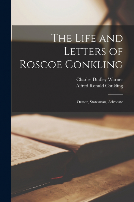 The Life and Letters of Roscoe Conkling
