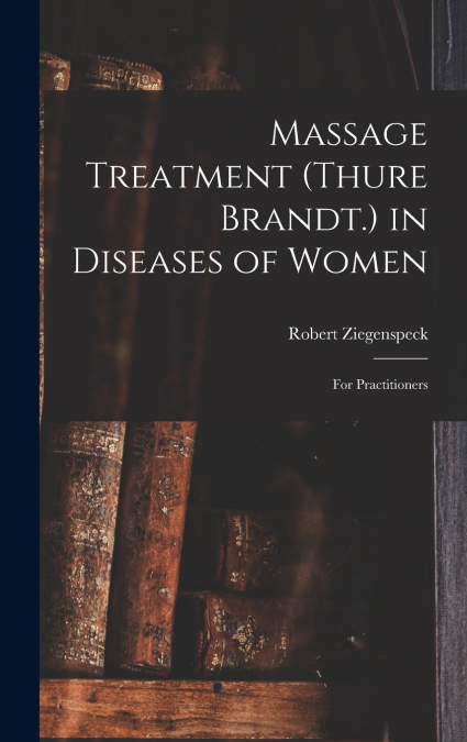 Massage Treatment (Thure Brandt.) in Diseases of Women
