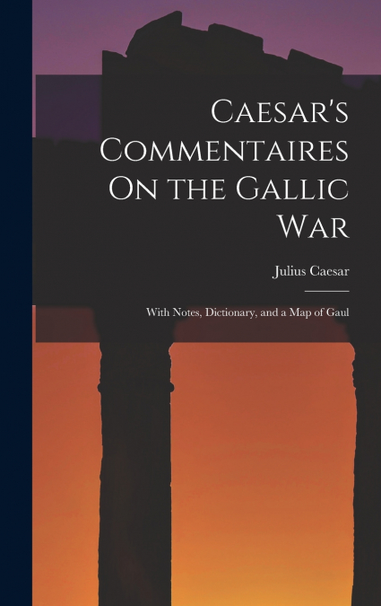 Caesar’s Commentaires On the Gallic War
