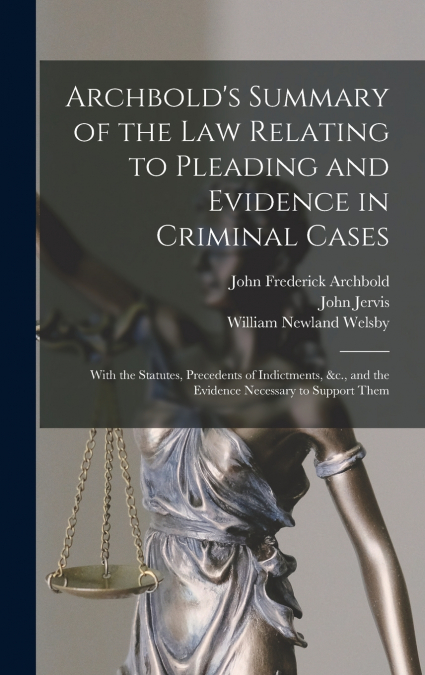Archbold’s Summary of the Law Relating to Pleading and Evidence in Criminal Cases