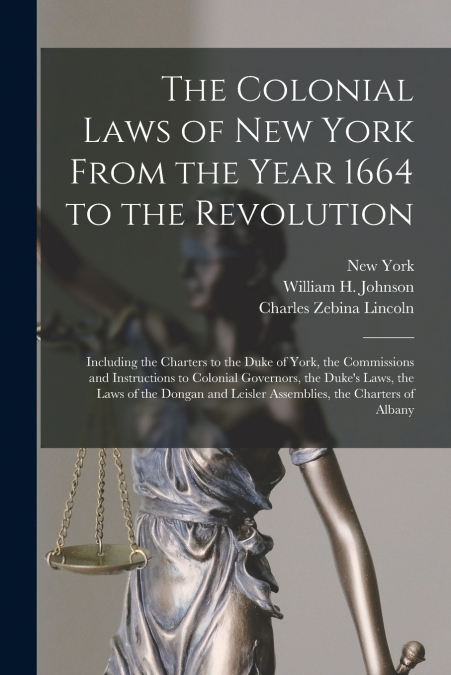 The Colonial Laws of New York From the Year 1664 to the Revolution