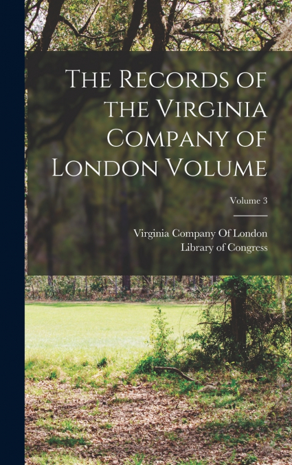 The Records of the Virginia Company of London Volume; Volume 3