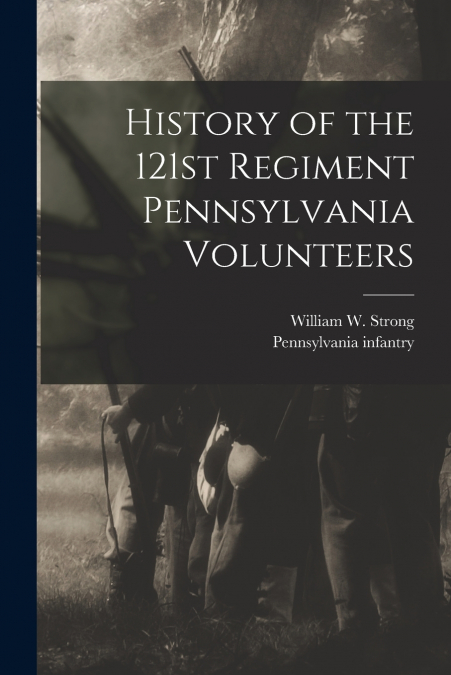 History of the 121st Regiment Pennsylvania Volunteers