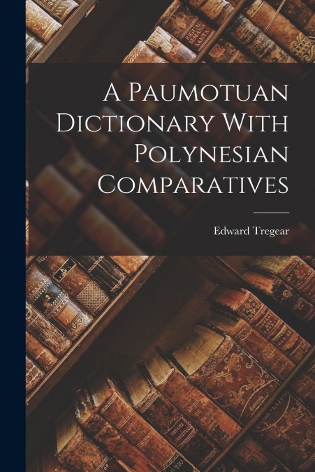 A Paumotuan Dictionary With Polynesian Comparatives