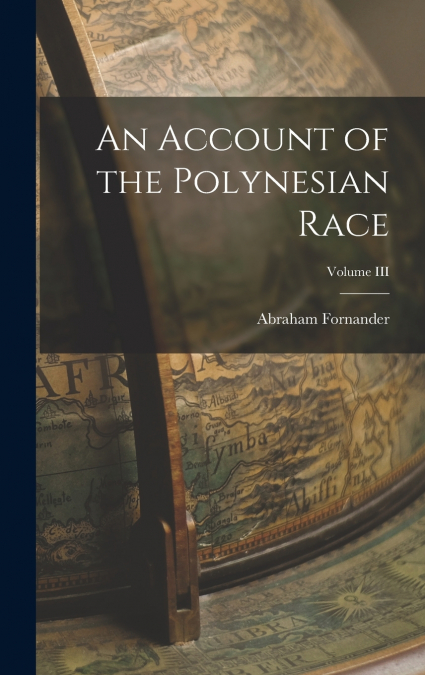 An Account of the Polynesian Race; Volume III
