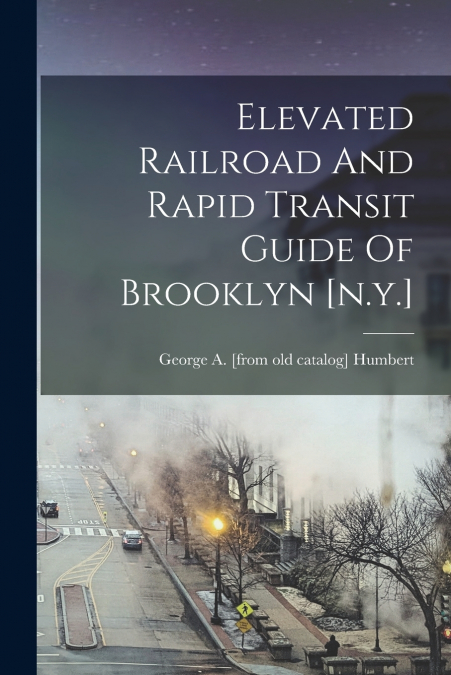Elevated Railroad And Rapid Transit Guide Of Brooklyn [n.y.]