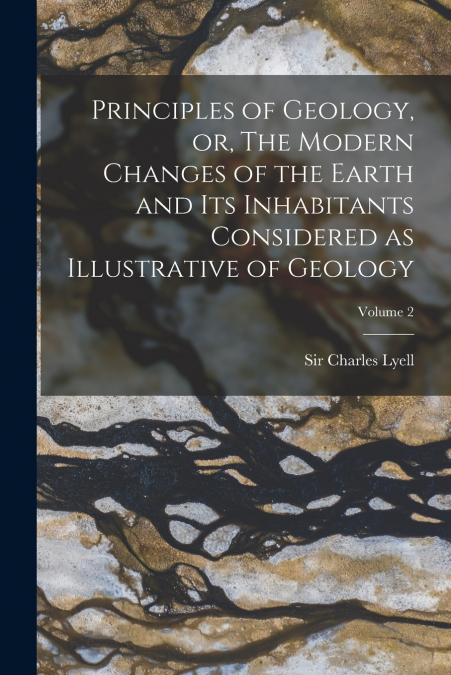Principles of Geology, or, The Modern Changes of the Earth and its Inhabitants Considered as Illustrative of Geology; Volume 2