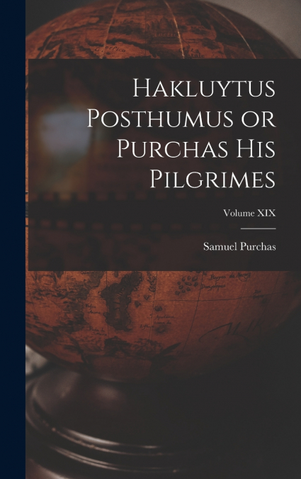 Hakluytus Posthumus or Purchas His Pilgrimes; Volume XIX