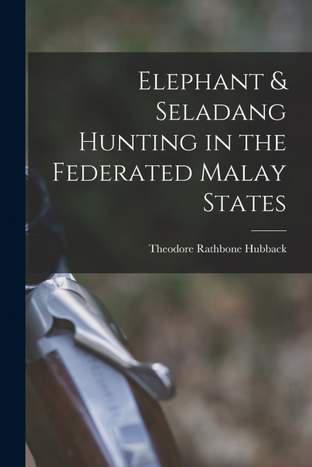 Elephant & Seladang Hunting in the Federated Malay States