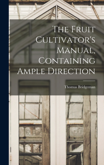 The Fruit Cultivator’s Manual, Containing Ample Direction