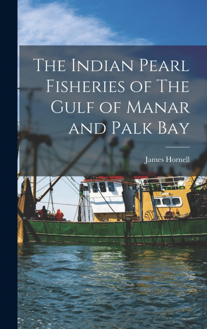 The Indian Pearl Fisheries of The Gulf of Manar and Palk Bay