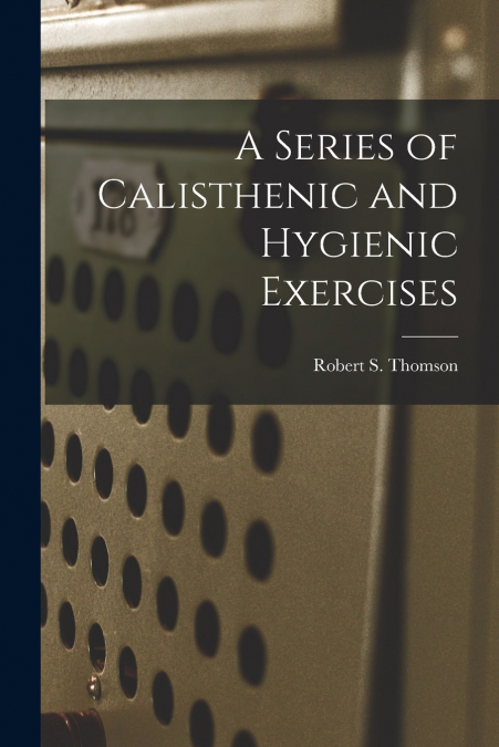 A Series of Calisthenic and Hygienic Exercises