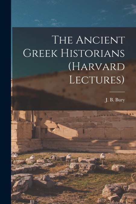 The Ancient Greek Historians (Harvard Lectures)