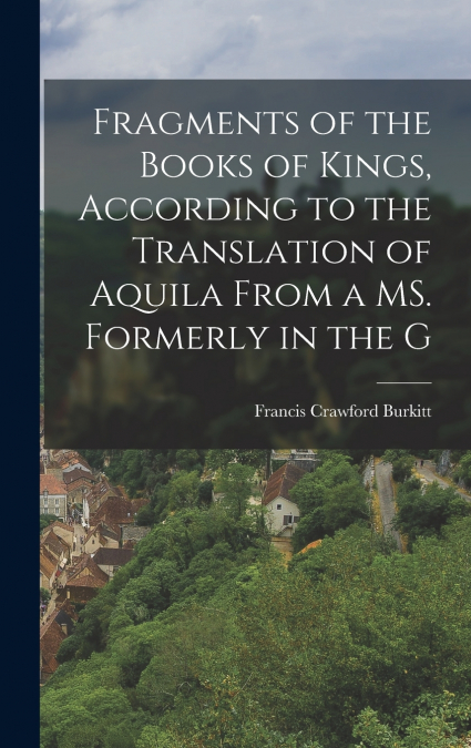 Fragments of the Books of Kings, according to the translation of Aquila from a MS. formerly in the G