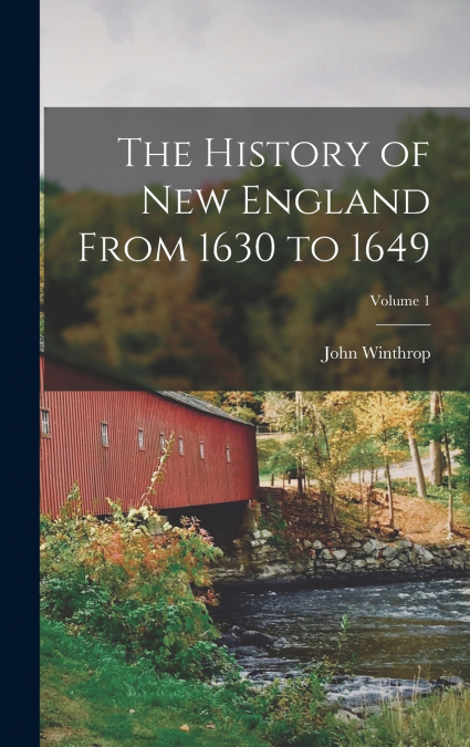 The History of New England From 1630 to 1649; Volume 1