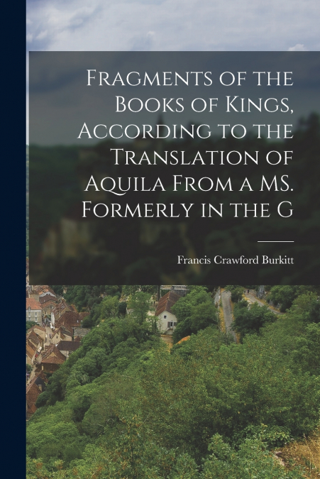 Fragments of the Books of Kings, according to the translation of Aquila from a MS. formerly in the G